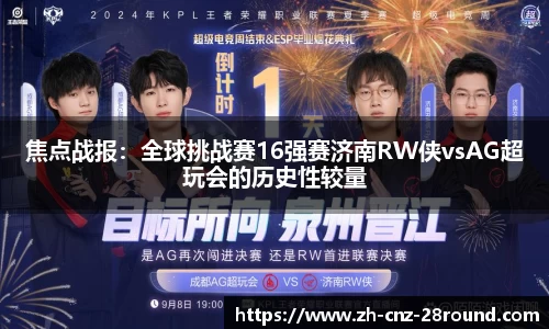 焦点战报：全球挑战赛16强赛济南RW侠vsAG超玩会的历史性较量